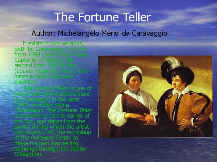 The Fortune Teller Author: Michelangelo Merisi da Caravaggio It exists in