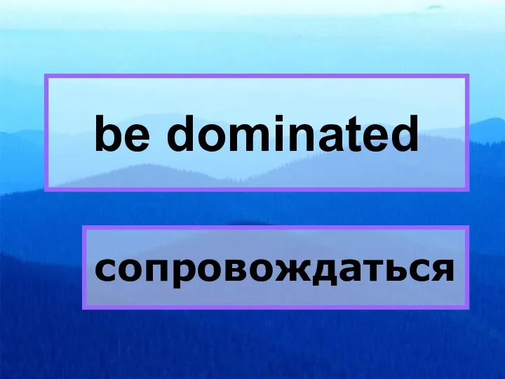 be dominated be dominated сопровождаться