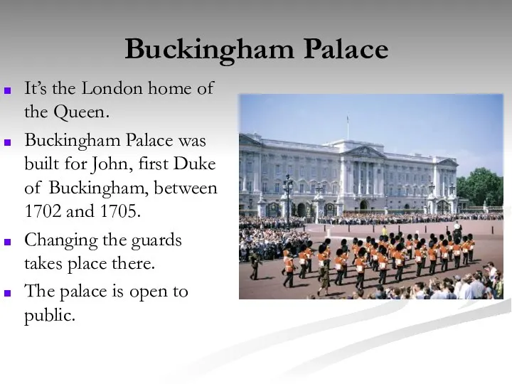 Buckingham Palace It’s the London home of the Queen. Buckingham Palace