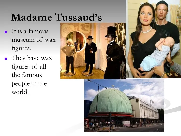 Madame Tussaud’s It is a famous museum of wax figures. They