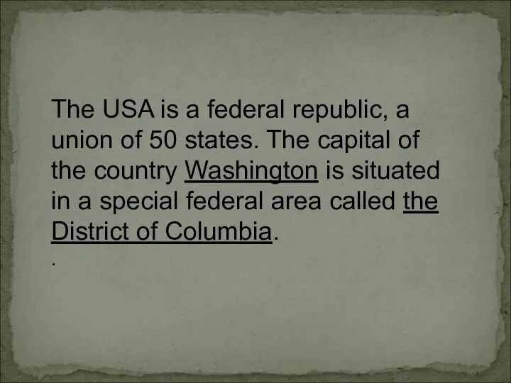 The USA is a federal republic, a union of 50 states.