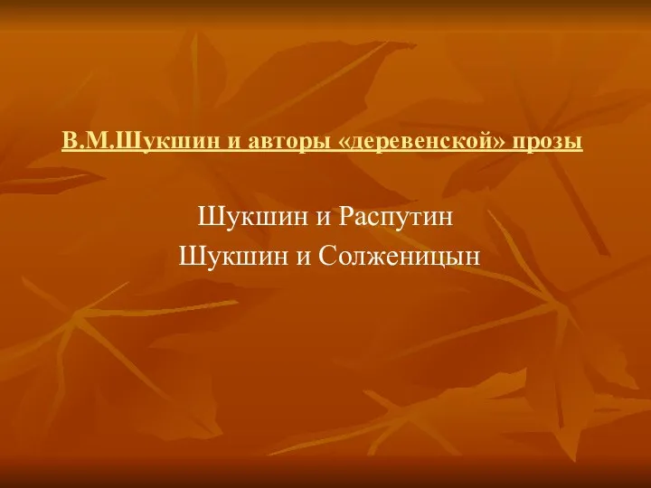 В.М.Шукшин и авторы «деревенской» прозы Шукшин и Распутин Шукшин и Солженицын