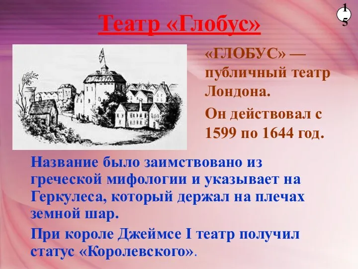 Театр «Глобус» «ГЛОБУС» — публичный театр Лондона. Он действовал с 1599