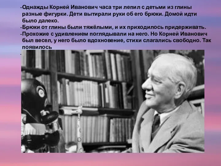 Однажды Корней Иванович часа три лепил с детьми из глины разные