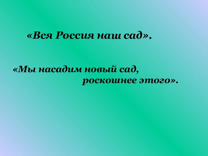 «Вся Россия наш сад». «Мы насадим новый сад, роскошнее этого».