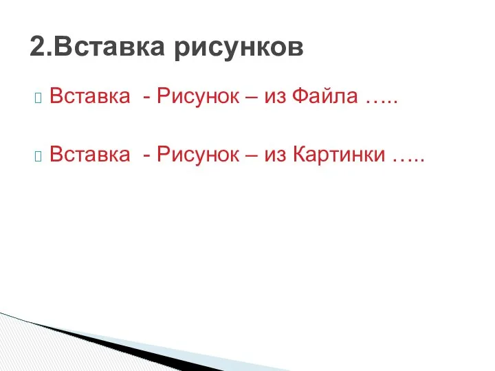 2.Вставка рисунков Вставка - Рисунок – из Файла ….. Вставка - Рисунок – из Картинки …..