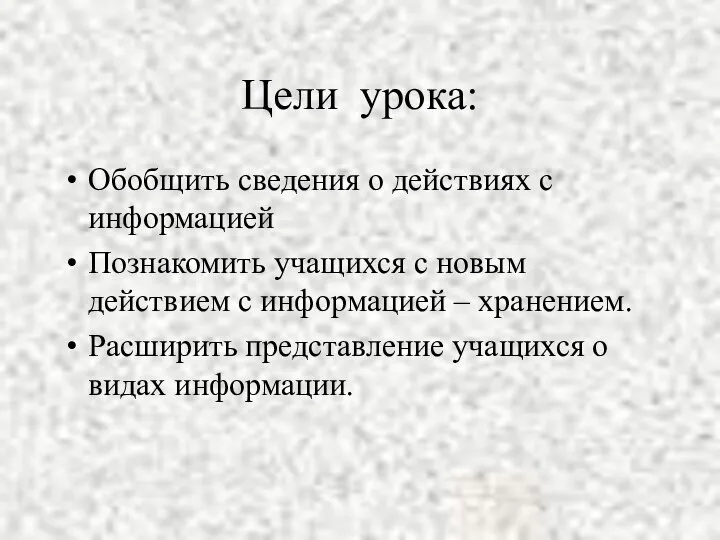 Цели урока: Обобщить сведения о действиях с информацией Познакомить учащихся с