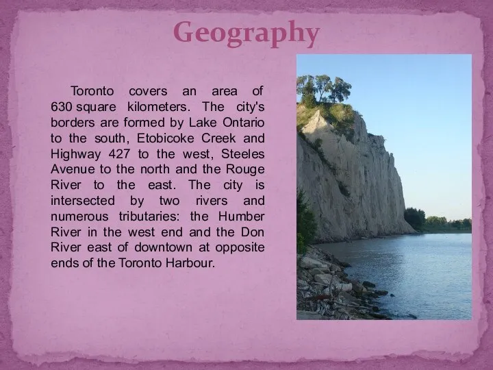 Geography Toronto covers an area of 630 square kilometers. The city's