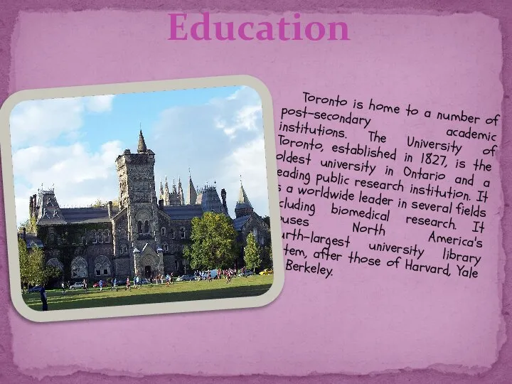 Toronto is home to a number of post-secondary academic institutions. The
