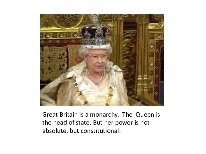 Great Britain is a monarchy. The Queen is the head of