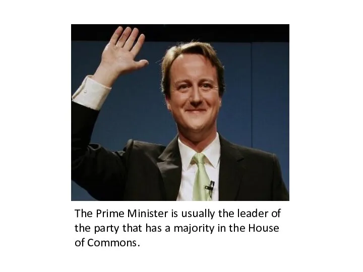 The Prime Minister is usually the leader of the party that