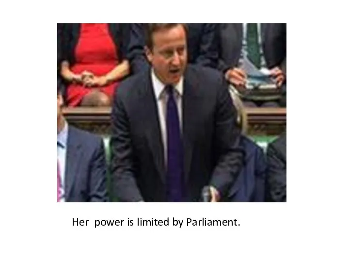 Her power is limited by Parliament.