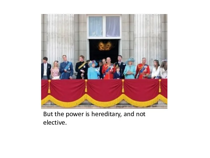 But the power is hereditary, and not elective.