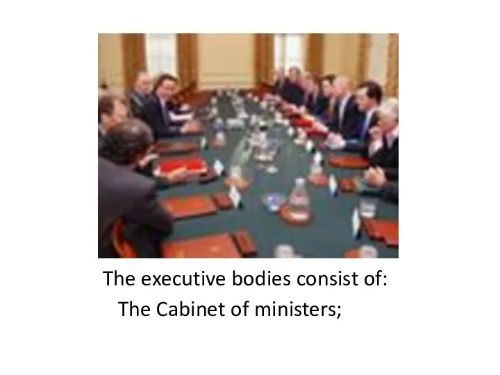 The executive bodies consist of: The Cabinet of ministers;