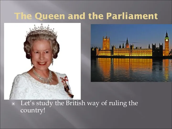 The Queen and the Parliament Let’s study the British way of ruling the country!