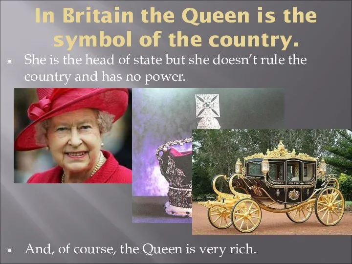 In Britain the Queen is the symbol of the country. She