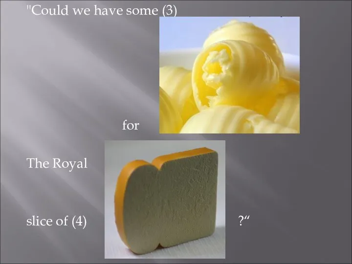 "Could we have some (3) for The Royal slice of (4) ?“