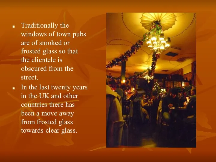 Traditionally the windows of town pubs are of smoked or frosted