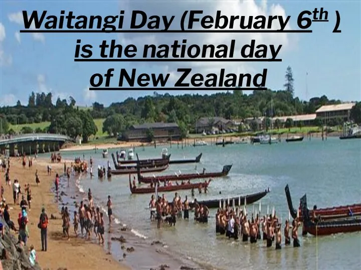 Waitangi Day (February 6th ) is the national day of New Zealand
