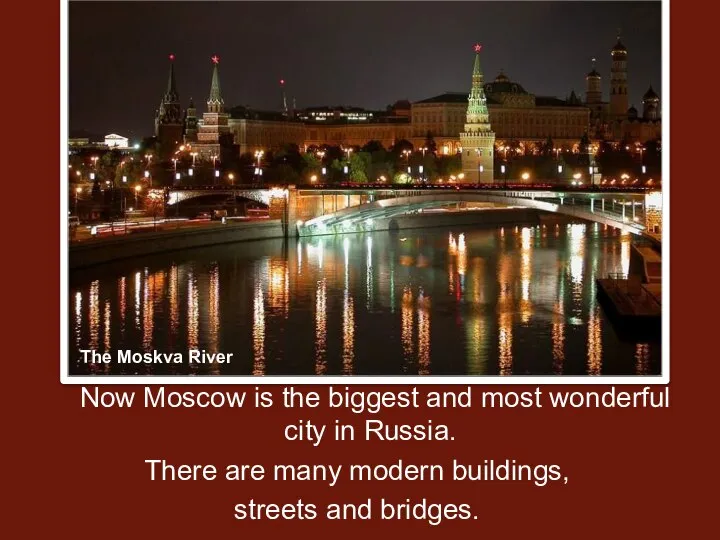 Now Moscow is the biggest and most wonderful city in Russia.