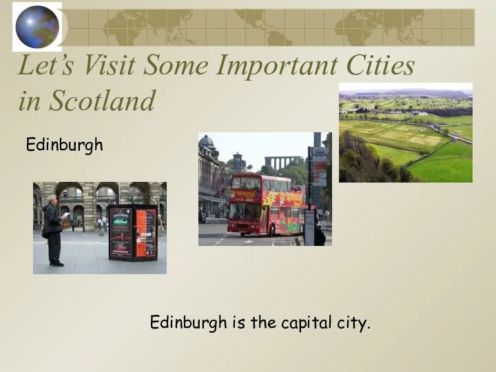 Let’s Visit Some Important Cities in Scotland Edinburgh Edinburgh is the capital city.