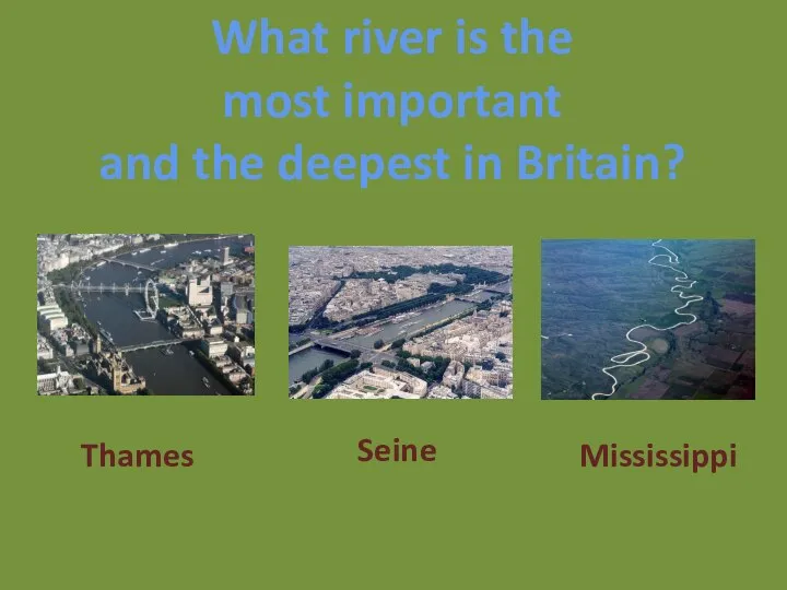 What river is the most important and the deepest in Britain? Thames Seine Mississippi