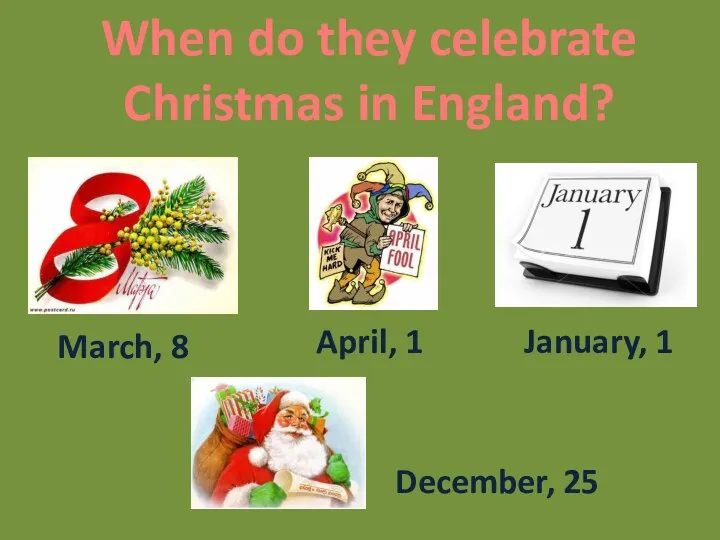 When do they celebrate Christmas in England? March, 8 April, 1 January, 1 December, 25