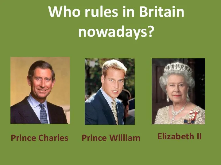 Who rules in Britain nowadays? Prince Charles Prince William Elizabeth II