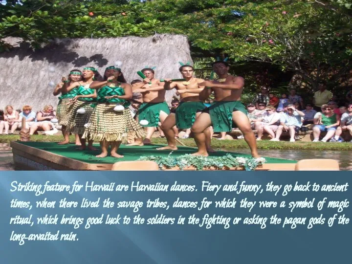 Striking feature for Hawaii are Hawaiian dances. Fiery and funny, they