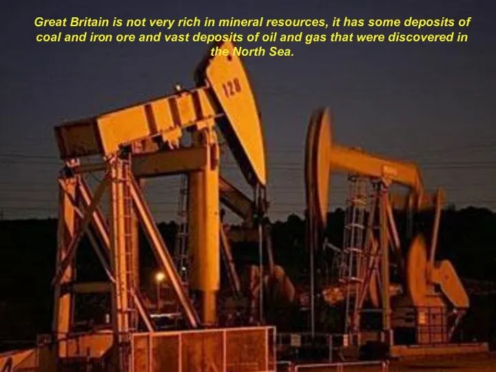 Great Britain is not very rich in mineral resources, it has