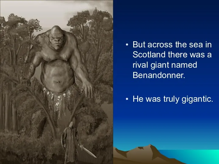 But across the sea in Scotland there was a rival giant