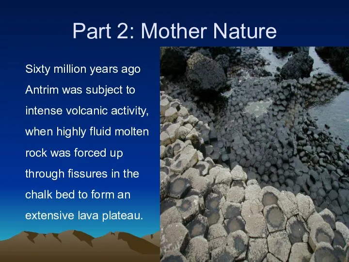 Part 2: Mother Nature Sixty million years ago Antrim was subject