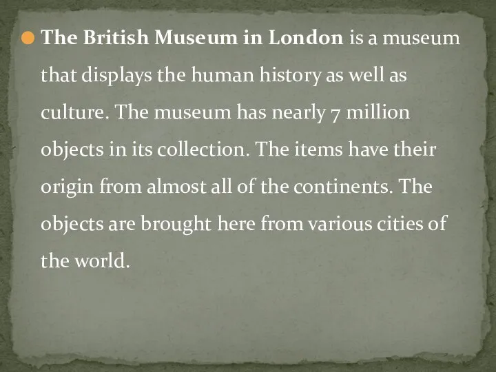 The British Museum in London is a museum that displays the