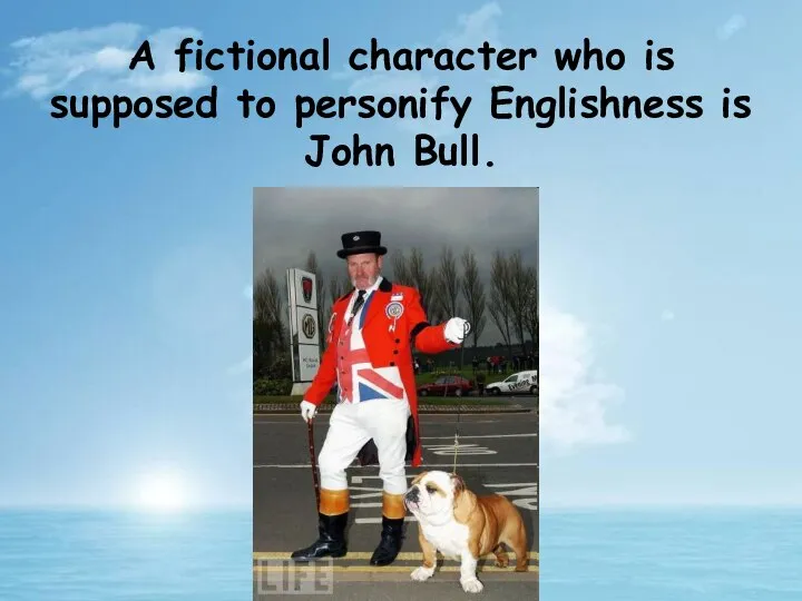 A fictional character who is supposed to personify Englishness is John Bull.