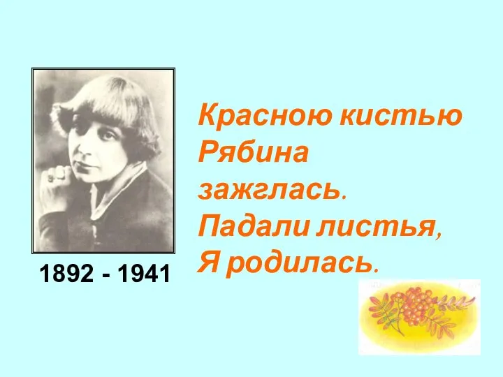 Красною кистью Рябина зажглась. Падали листья, Я родилась. 1892 - 1941