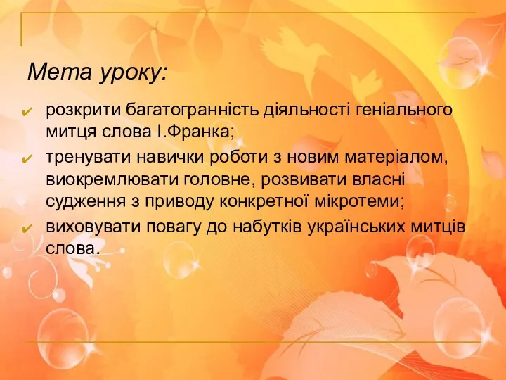 Мета уроку: розкрити багатогранність діяльності геніального митця слова І.Франка; тренувати навички