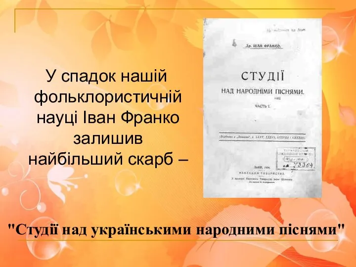 У спадок нашій фольклористичній науці Іван Франко залишив найбільший скарб – "Студії над українськими народними піснями"