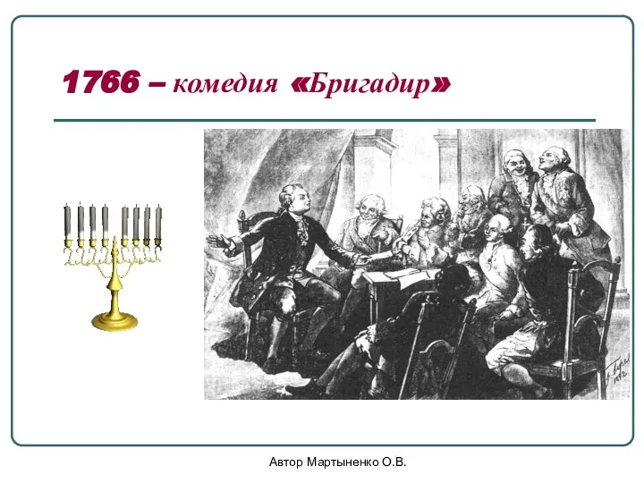 Автор Мартыненко О.В. 1766 – комедия «Бригадир»