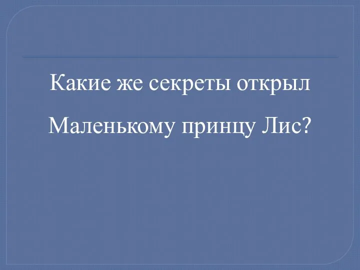 Какие же секреты открыл Маленькому принцу Лис?