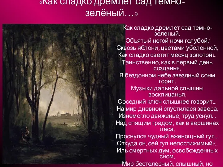 «Как сладко дремлет сад тёмно-зелёный…» Как сладко дремлет сад темно-зеленый, Объятый