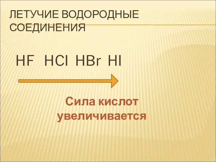 ЛЕТУЧИЕ ВОДОРОДНЫЕ СОЕДИНЕНИЯ HF HCI HBr HI Сила кислот увеличивается