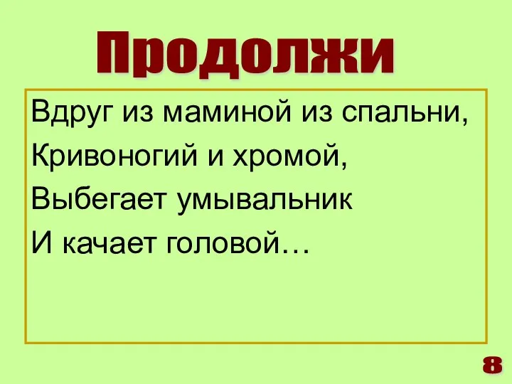 Вдруг из маминой из спальни, Кривоногий и хромой, Выбегает умывальник И качает головой… Продолжи 8