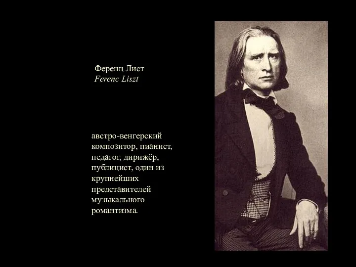 Ференц Лист Ferenc Liszt австро-венгерский композитор, пианист, педагог, дирижёр, публицист, один из крупнейших представителей музыкального романтизма.