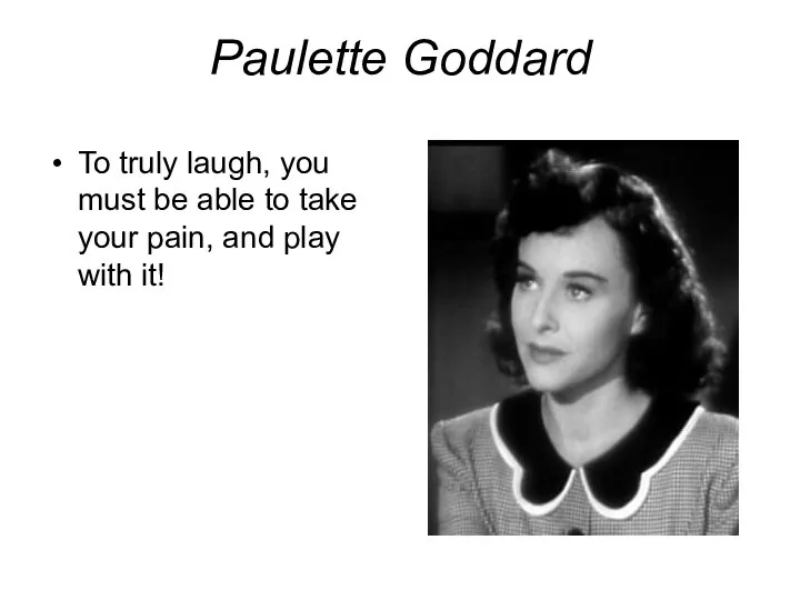 Paulette Goddard To truly laugh, you must be able to take