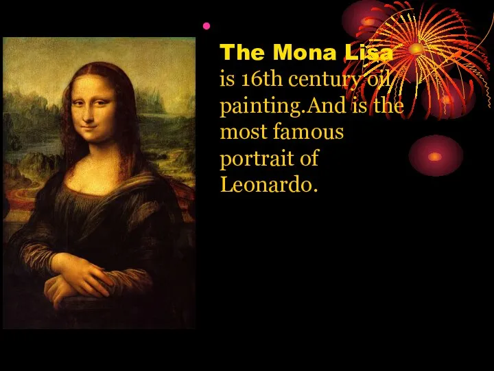 The Mona Lisa is 16th century oil painting.And is the most famous portrait of Leonardo.