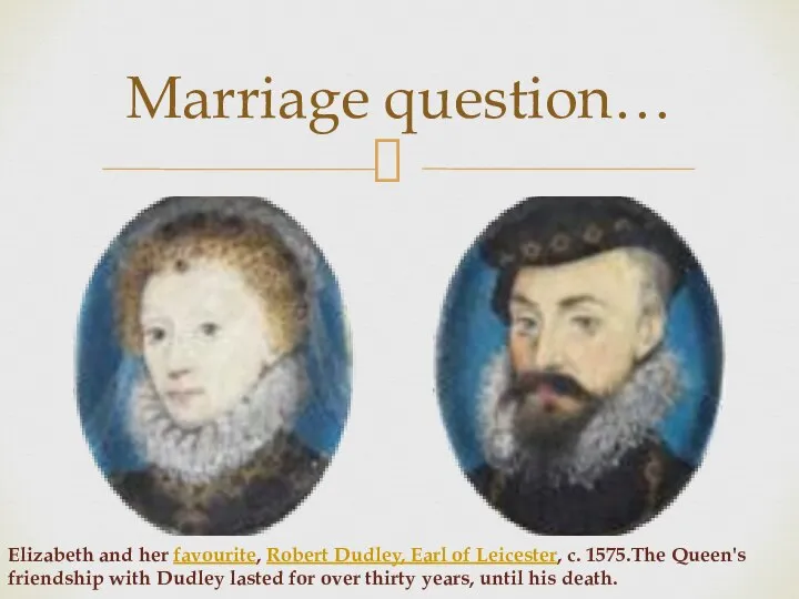 Marriage question… Elizabeth and her favourite, Robert Dudley, Earl of Leicester,