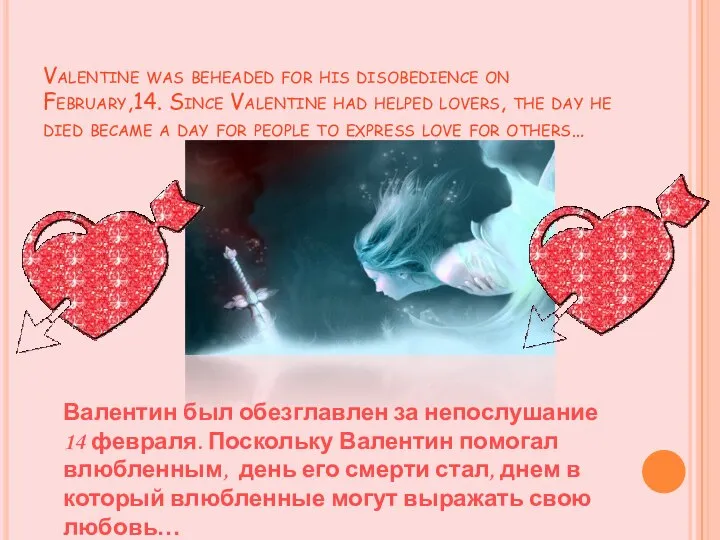 Valentine was beheaded for his disobedience on February,14. Since Valentine had