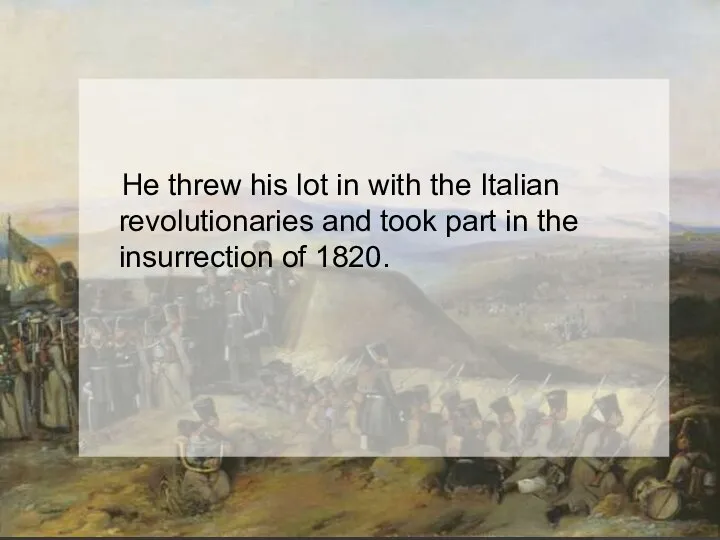 He threw his lot in with the Italian revolutionaries and took