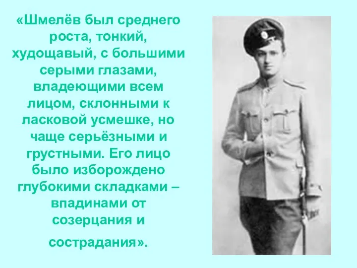 «Шмелёв был среднего роста, тонкий, худощавый, с большими серыми глазами, владеющими