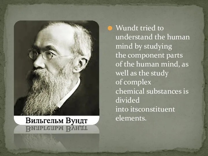 Wundt tried to understand the human mind by studying the component